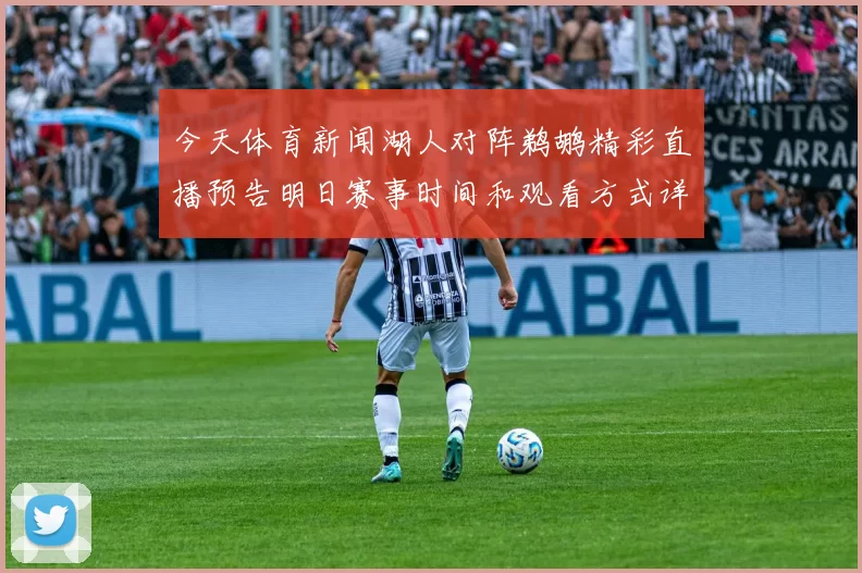 今天体育新闻湖人对阵鹈鹕精彩直播预告明日赛事时间和观看方式详解